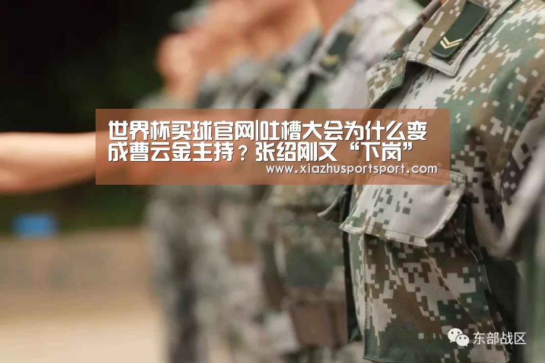 世界杯买球官网|吐槽大会为什么变成曹云金主持?张绍刚又“下岗”了?(图3) 世界杯买球平台