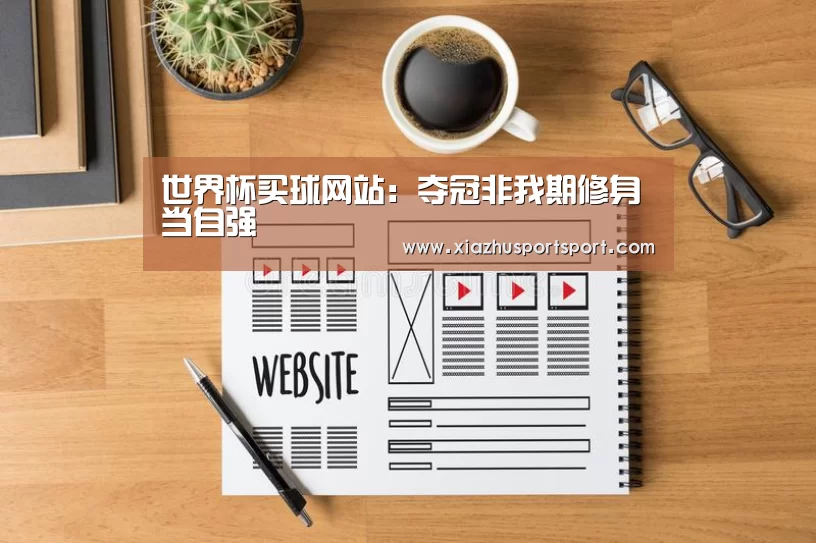 世界杯买球网站:夺冠非我期修身当自强(图2) 世界杯买球官网